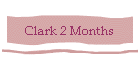 Clark 2 Months